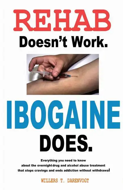 Rehab Doesn't Work - Ibogaine Does: The overnight drug and alcohol abuse treatment that stops cravings and ends addiction without withdrawal - Paperback