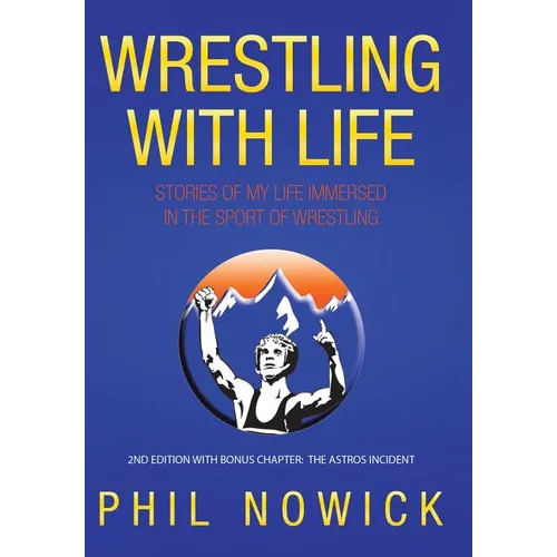 Wrestling with Life: Stories of My Life Immersed in the Sport of Wrestling - Hardcover
