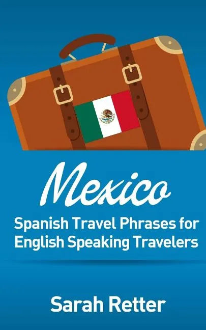 Mexico: Spanish Travel Phrases for English Speaking Travelers: The most useful 1.000 phrases to get around when travelling in México - Paperback