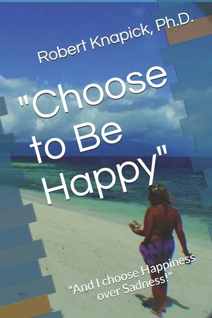 "Choose to Be Happy": "And I choose Happiness over Sadness!" - Paperback