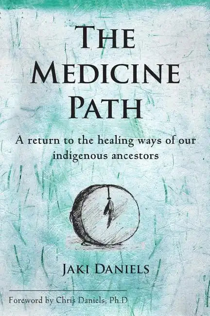 The Medicine Path: A Return to the Healing Ways of Our Indigenous Ancestors - Paperback