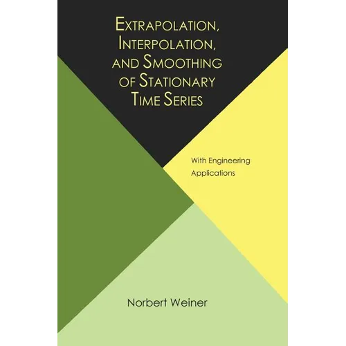 Extrapolation, Interpolation, and Smoothing of Stationary Time Series, with Engineering Applications - Paperback
