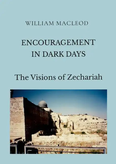 Encouragement in Dark Days: The Visions of Zechariah - Paperback