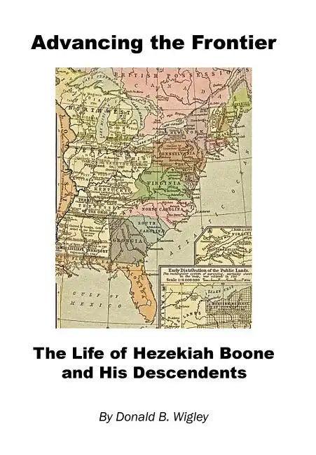 Advancing the Frontier - The Life of Hezekiah Boone and His Descendents - Hardcover