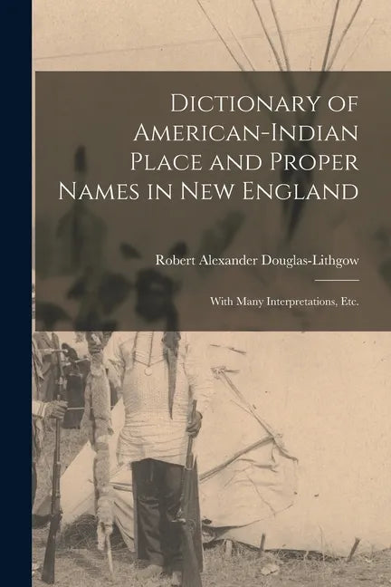 Dictionary of American-Indian Place and Proper Names in New England; With Many Interpretations, Etc. - Paperback