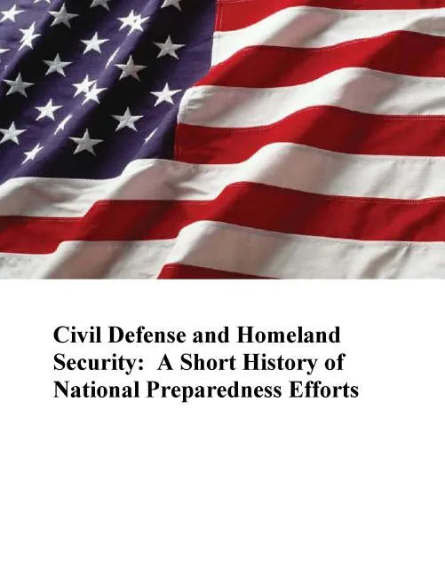 Civil Defense and Homeland Security: A Short History of National Preparedness Efforts - Paperback