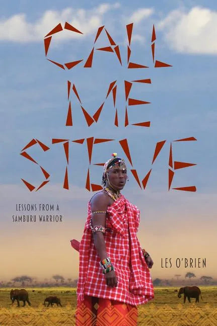 Call Me Steve: Lessons From A Samburu Warrior - Hardcover