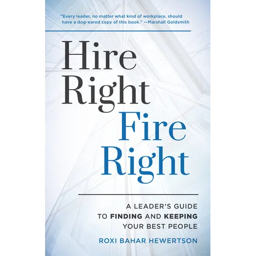 Hire Right, Fire Right: A Leader's Guide to Finding and Keeping Your Best People - Paperback