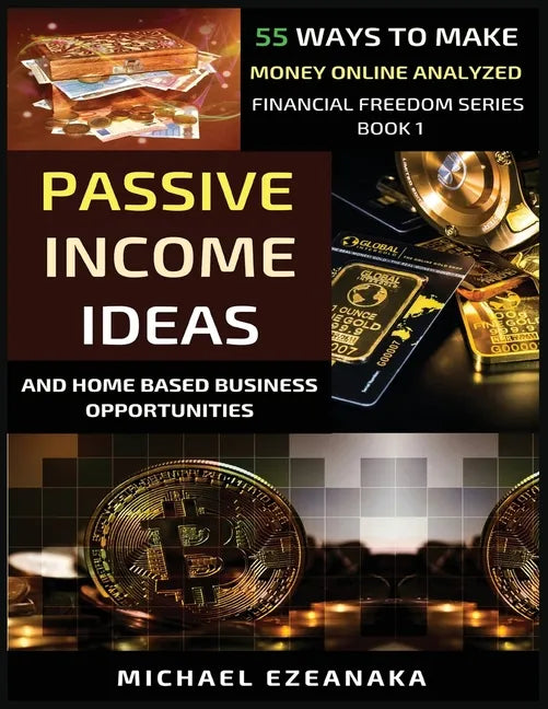 Passive Income Ideas And Home-Based Business Opportunities: 55 Ways To Make Money Online Analyzed - Paperback