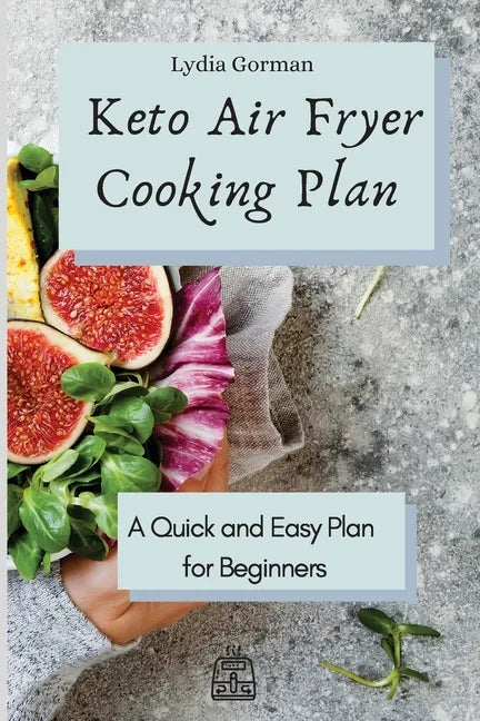 Keto Air Fryer Cooking Plan: A Quick and Easy Plan for Beginners - Paperback