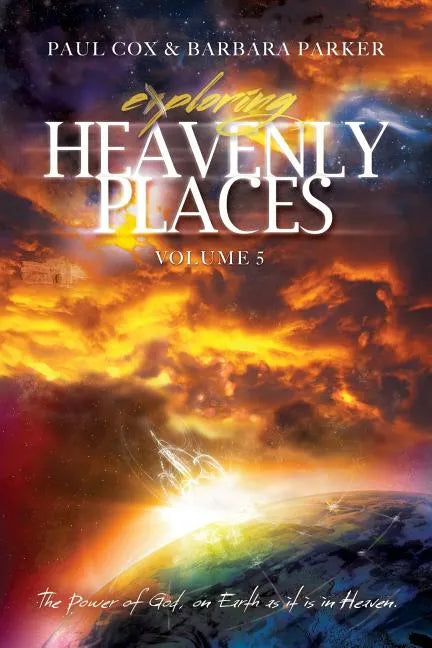 Exploring Heavenly Places - Volume 5 - The Power of God, on Earth as it is in Heaven - Paperback