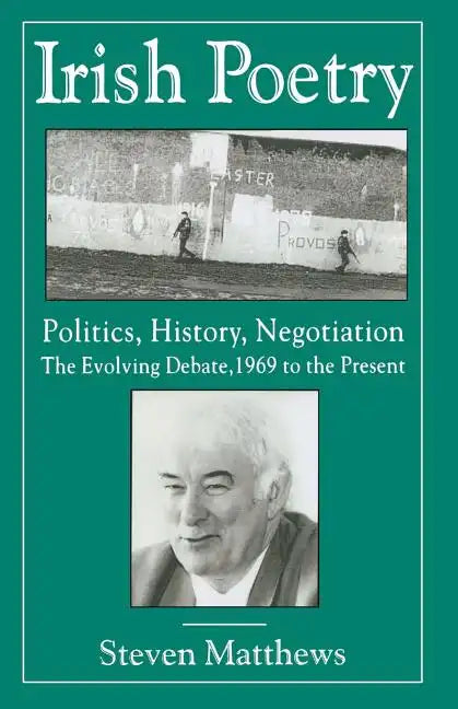 Irish Poetry: Politics, History, Negotiation: The Evolving Debate, 1969 to the Present - Paperback