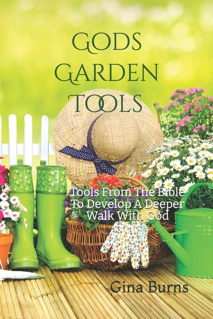 God's Garden Tools: Tools From The Bible To Develop A Deeper Walk With God - Paperback