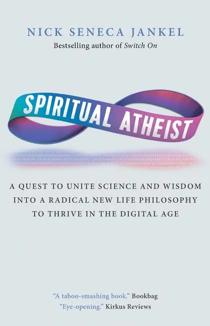 Spiritual Atheist: A Quest To Unite Science And Wisdom Into A Radical New Life Philosophy to Thrive In The Digital Age - Paperback