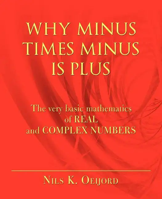 Why Minus Times Minus Is Plus: The very basic mathematics of real and complex numbers - Paperback