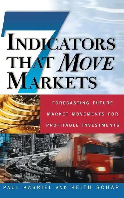 Seven Indicators That Move Markets: Forecasting Future Market Movements for Profitable Investments - Hardcover