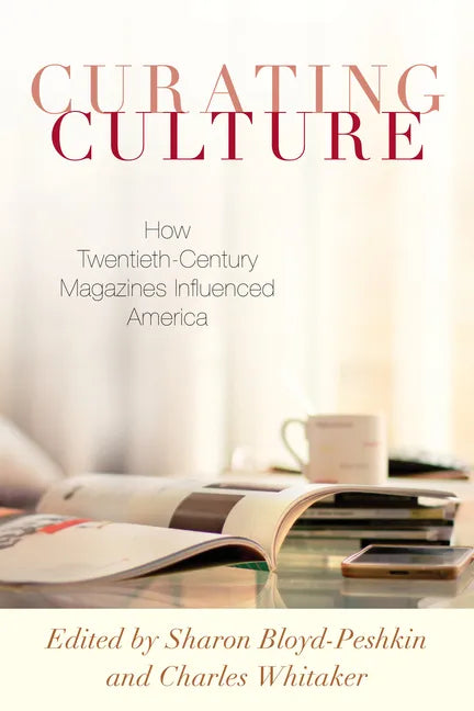 Curating Culture: How Twentieth-Century Magazines Influenced America - Paperback