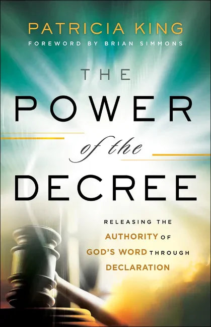 The Power of the Decree: Releasing the Authority of God's Word Through Declaration - Paperback