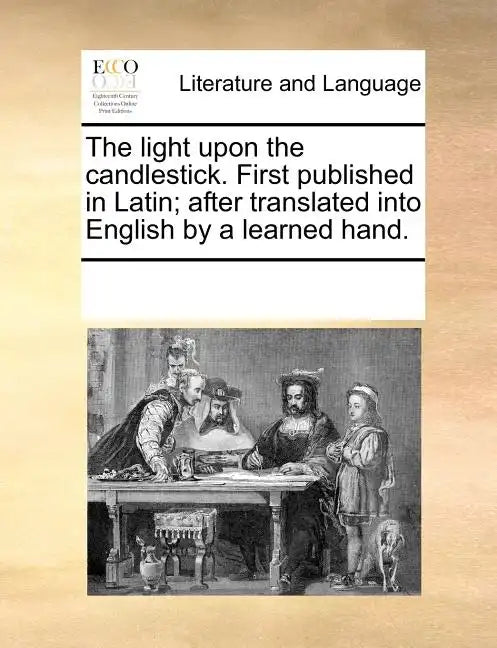 The Light Upon the Candlestick. First Published in Latin; After Translated Into English by a Learned Hand. - Paperback