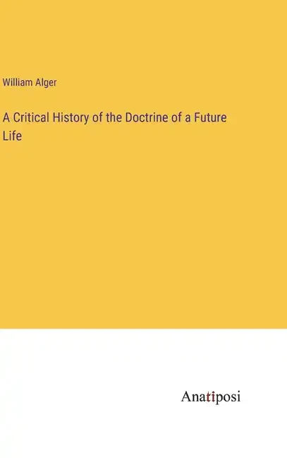 A Critical History of the Doctrine of a Future Life - Hardcover