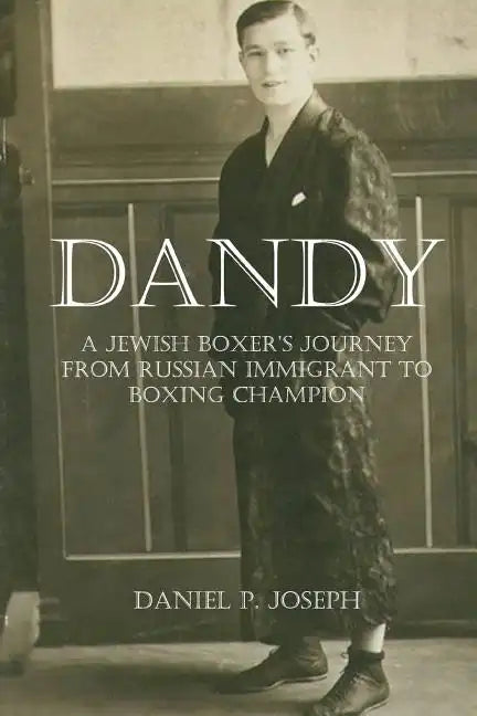 Dandy: A Jewish Boxer's Journey From Russian Immigrant To Boxing Champion - Paperback