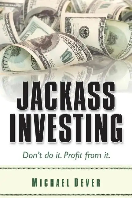 Jackass Investing: Don't do it. Profit from it. - Paperback