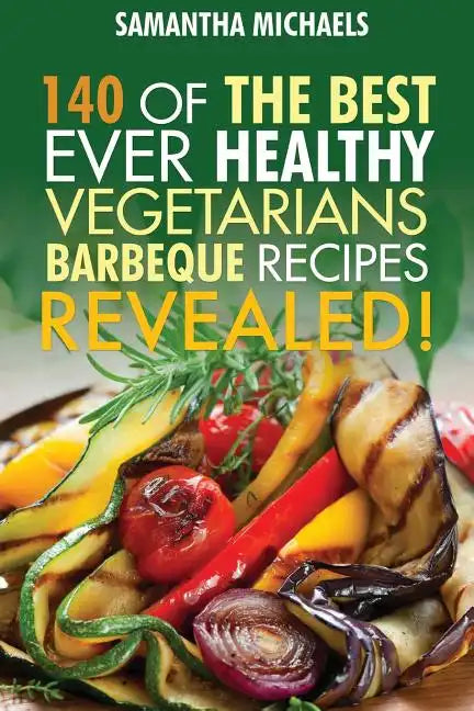 Barbecue Cookbook: 140 of the Best Ever Healthy Vegetarian Barbecue Recipes Book...Revealed! - Paperback