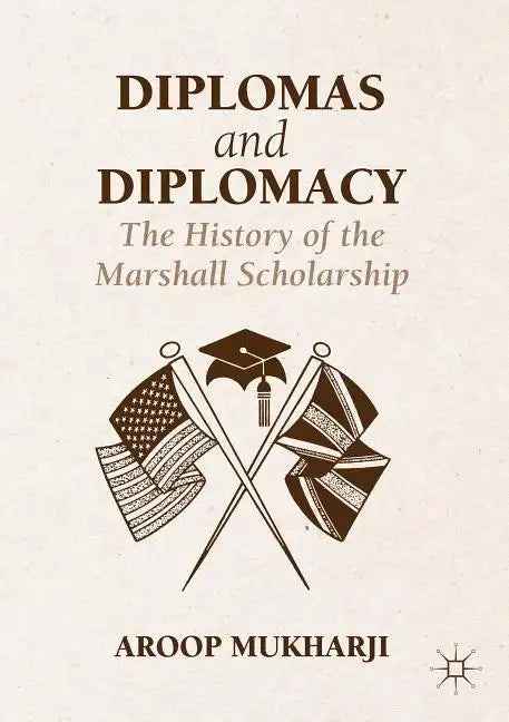 Diplomas and Diplomacy: The History of the Marshall Scholarship - Hardcover