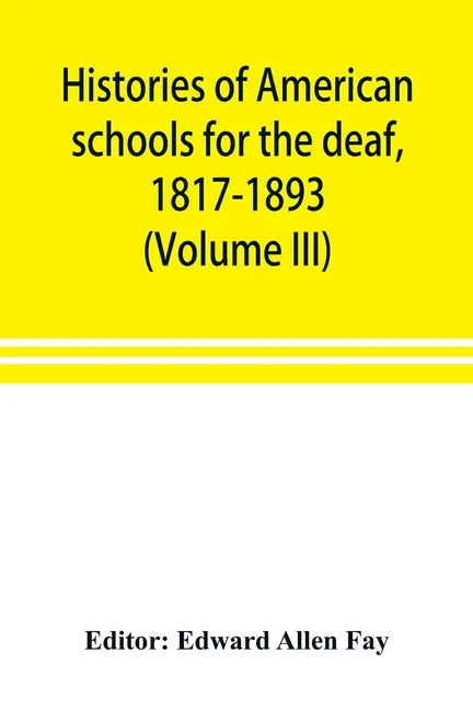 Histories of American schools for the deaf, 1817-1893 (Volume III) - Paperback