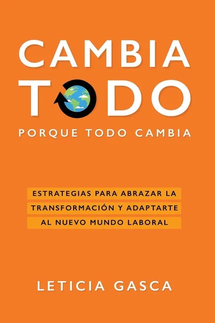 Cambia todo: Estrategias para abrazar la transformación y adaptarte al nuevo mundo laboral - Paperback