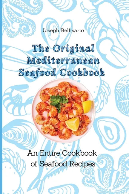 The Original Mediterranean Seafood Cookbook: An Entire Cookbook of Seafood Recipes - Paperback