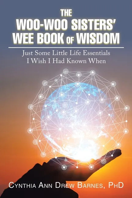 The Woo-Woo Sisters' Wee Book of Wisdom: Just Some Little Life Essentials I Wish I Had Known When - Paperback