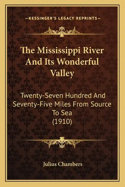 The Mississippi River and Its Wonderful Valley: Twenty-Seven Hundred and Seventy-Five Miles from Source to Sea (1910) - Paperback