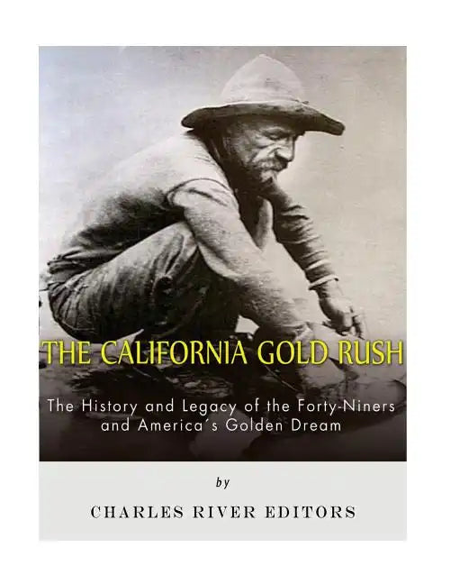 The California Gold Rush: The History and Legacy of the Forty-Niners and America's Golden Dream - Paperback