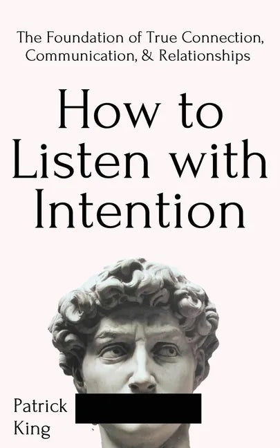 How to Listen with Intention: The Foundation of True Connection, Communication, and Relationships - Paperback