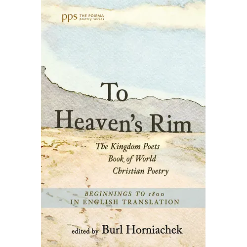 To Heaven's Rim: The Kingdom Poets Book of World Christian Poetry, Beginnings to 1800, in English Translation - Paperback