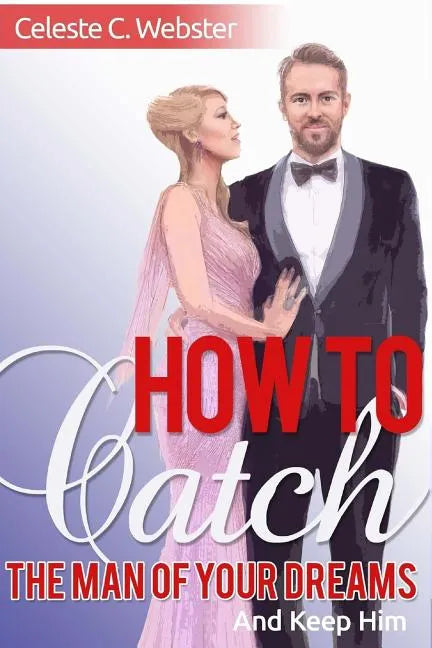 How To Catch The Man Of Your Dreams And Keep Him - Paperback