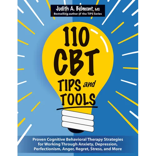 110 CBT Tips and Tools: Proven Cognitive Behavioral Therapy Strategies for Working Through Anxiety, Depression, Perfectionism, Anger, Regret, - Paperback