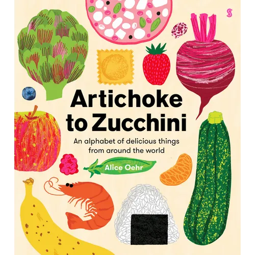 Artichoke to Zucchini: An Alphabet of Delicious Things from Around the World - Hardcover