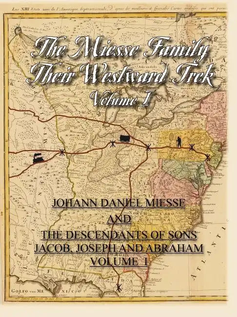 The Miesse Family Their Westward Trek Volume I: Johann Daniel and the Descendants of Sons Jacob, Joseph, and Abraham - Paperback