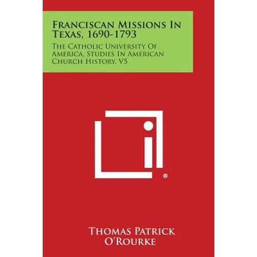 Franciscan Missions in Texas, 1690-1793: The Catholic University of America, Studies in American Church History, V5 - Paperback