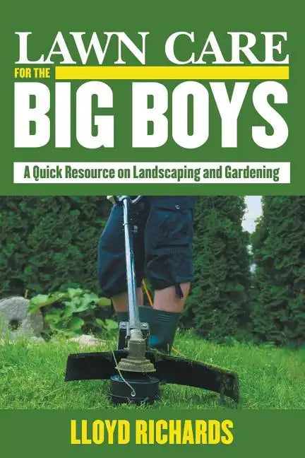 Lawn Care for the Big Boys: A Quick Resource on Landscaping and Gardening - Paperback