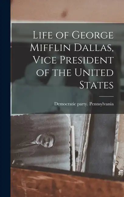 Life of George Mifflin Dallas, Vice President of the United States - Hardcover