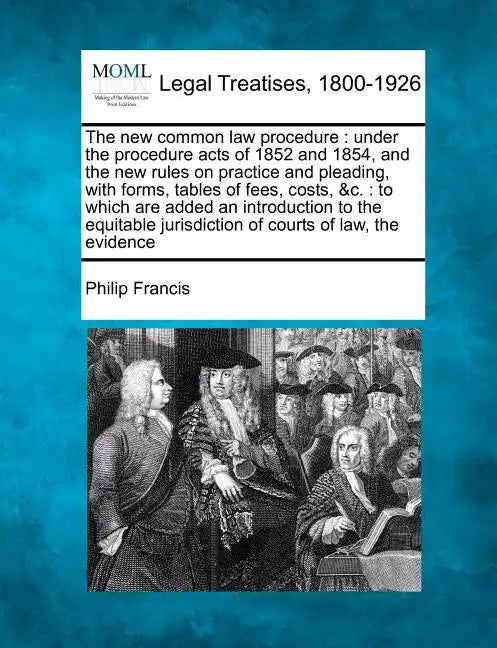 The New Common Law Procedure: Under the Procedure Acts of 1852 and 1854, and the New Rules on Practice and Pleading, with Forms, Tables of Fees, Cos - Paperback
