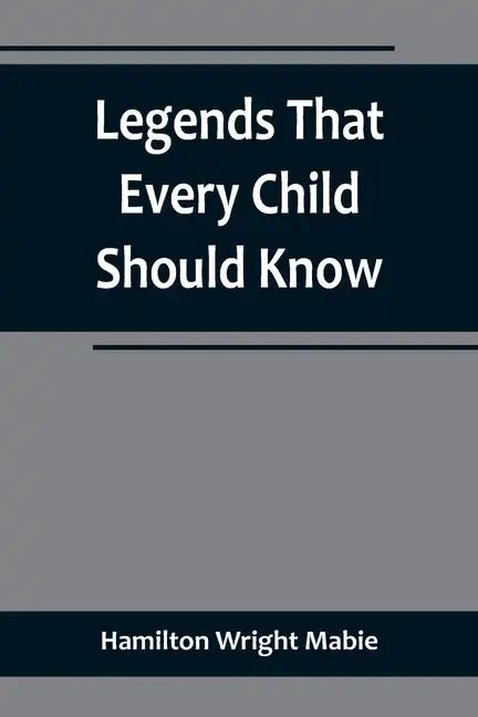 Legends That Every Child Should Know; a Selection of the Great Legends of All Times for Young People - Paperback