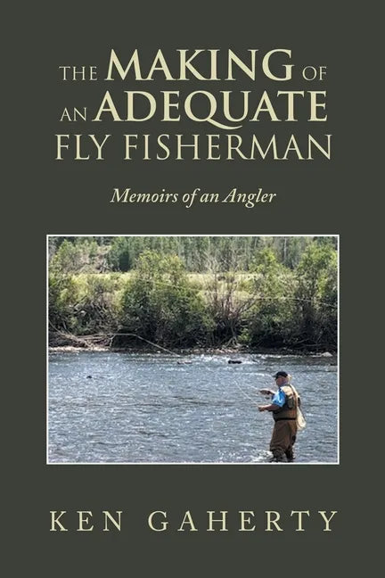 The Making of an Adequate Fly Fisherman: Memoirs of an Angler - Paperback