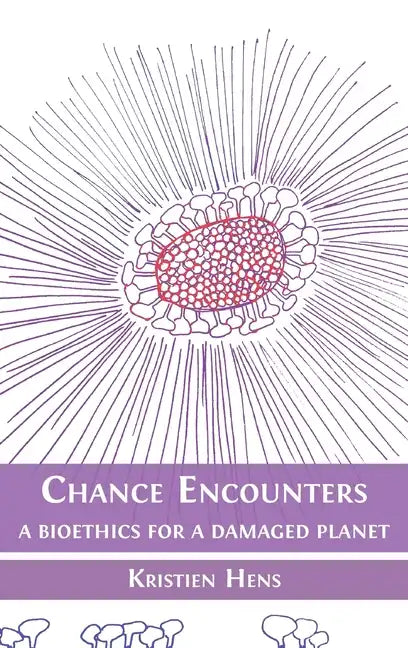 Chance Encounters: A Bioethics for a Damaged Planet - Hardcover