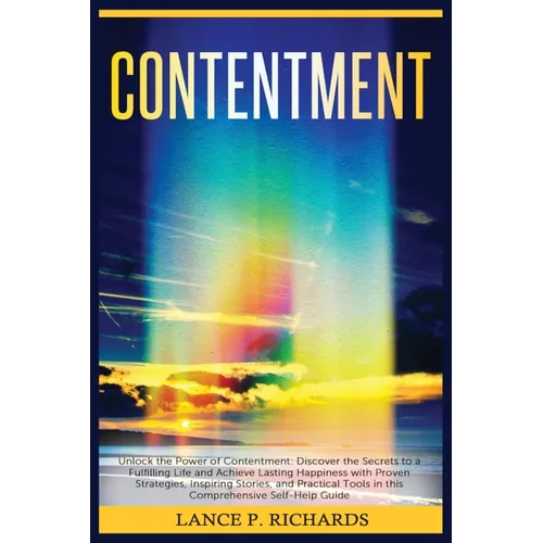 Contentment: Unlock the Power of Contentment: Discover the Secrets to a Fulfilling Life and Achieve Lasting Happiness with Proven S - Paperback