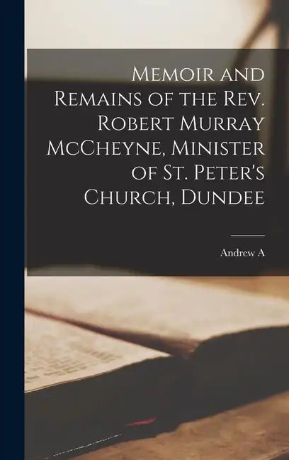Memoir and Remains of the Rev. Robert Murray McCheyne, Minister of St. Peter's Church, Dundee - Hardcover