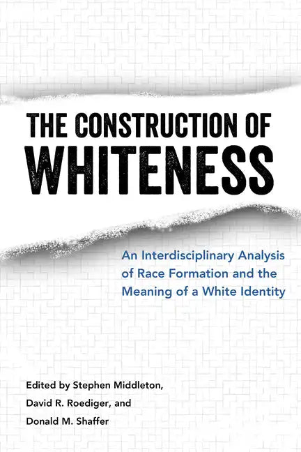 The Construction of Whiteness: An Interdisciplinary Analysis of Race Formation and the Meaning of a White Identity - Paperback